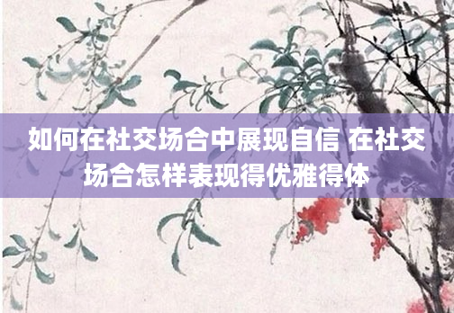 如何在社交场合中展现自信 在社交场合怎样表现得优雅得体