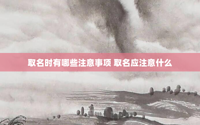 取名时有哪些注意事项 取名应注意什么