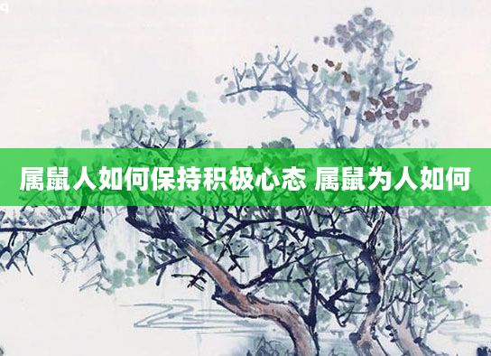 属鼠人如何保持积极心态 属鼠为人如何