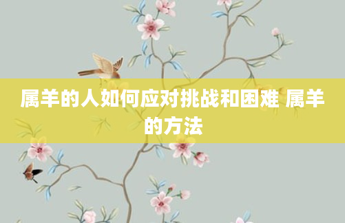 属羊的人如何应对挑战和困难 属羊的方法