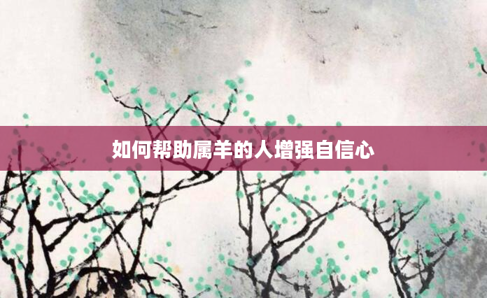 如何帮助属羊的人增强自信心