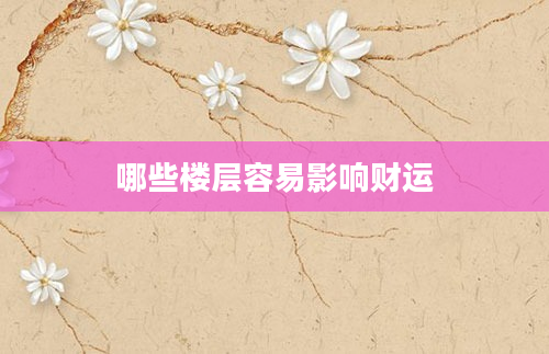 哪些楼层容易影响财运