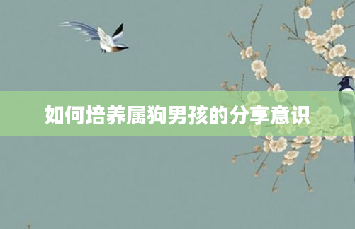 如何培养属狗男孩的分享意识