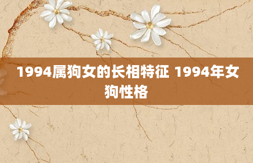 1994属狗女的长相特征 1994年女狗性格