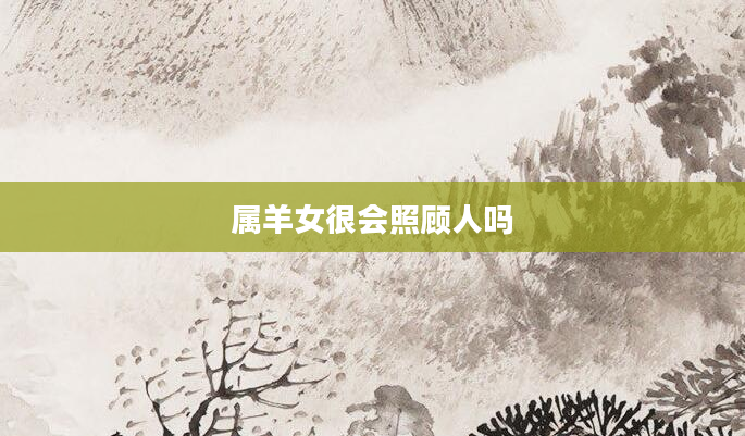 属羊女很会照顾人吗