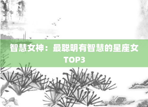 智慧女神：最聪明有智慧的星座女TOP3