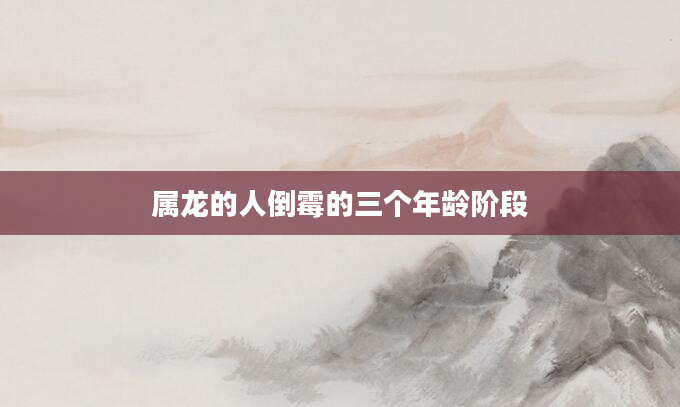 属龙的人倒霉的三个年龄阶段