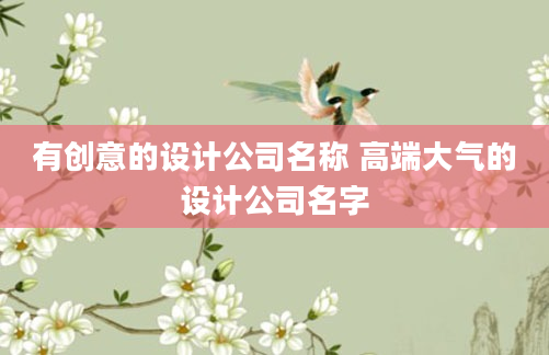 有创意的设计公司名称 高端大气的设计公司名字