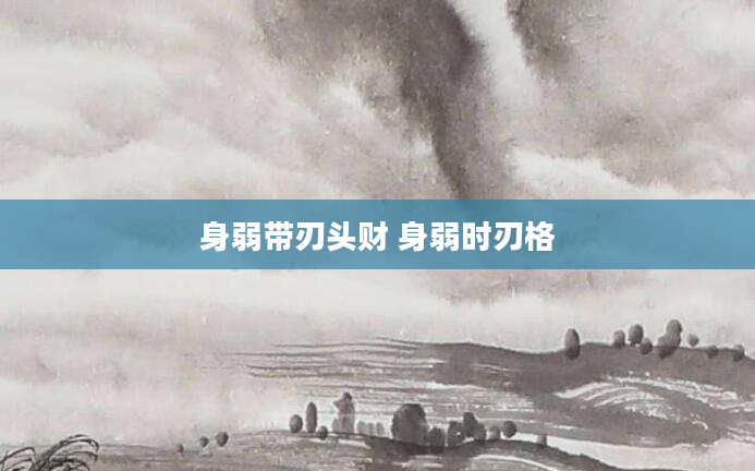 身弱带刃头财 身弱时刃格