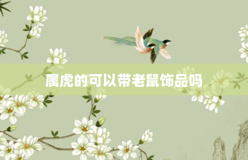 属虎的可以带老鼠饰品吗