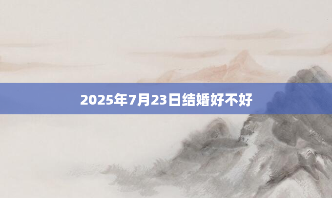2025年7月23日结婚好不好