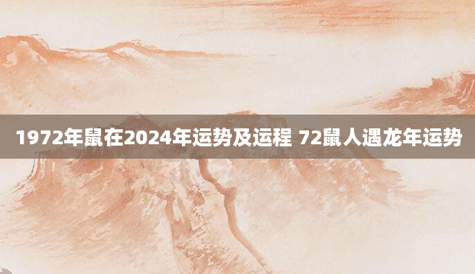 1972年鼠在2024年运势及运程 72鼠人遇龙年运势