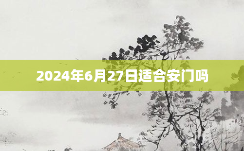 2024年6月27日适合安门吗