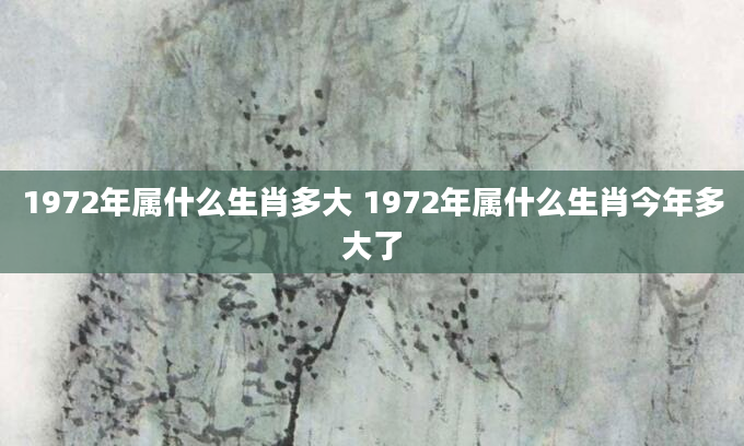 1972年属什么生肖多大 1972年属什么生肖今年多大了