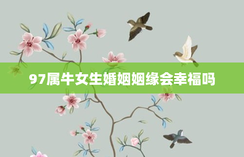 97属牛女生婚姻姻缘会幸福吗