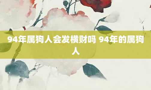 94年属狗人会发横财吗 94年的属狗人