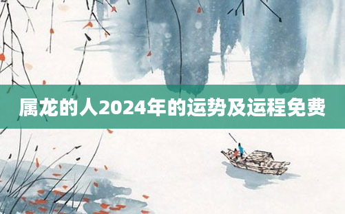 属龙的人2024年的运势及运程免费