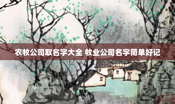农牧公司取名字大全 牧业公司名字简单好记
