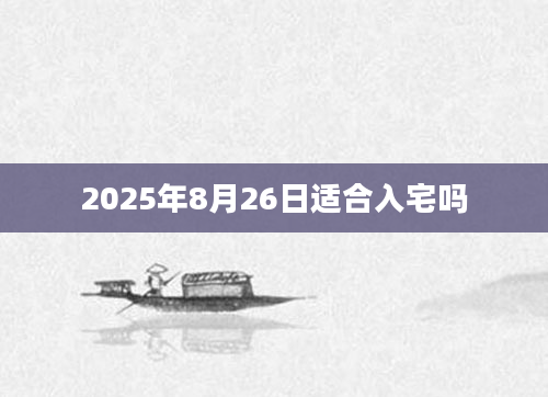 2025年8月26日适合入宅吗