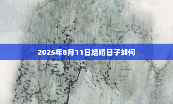 2025年8月11日结婚日子如何