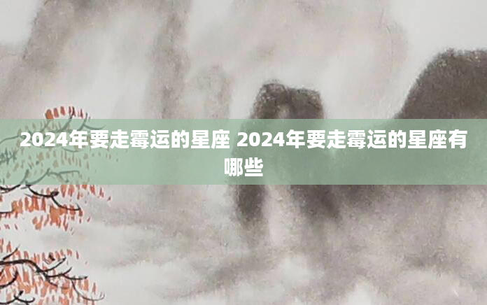 2024年要走霉运的星座 2024年要走霉运的星座有哪些