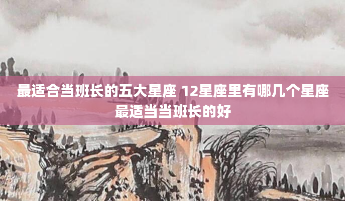 最适合当班长的五大星座 12星座里有哪几个星座最适当当班长的好