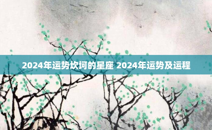 2024年运势坎坷的星座 2024年运势及运程