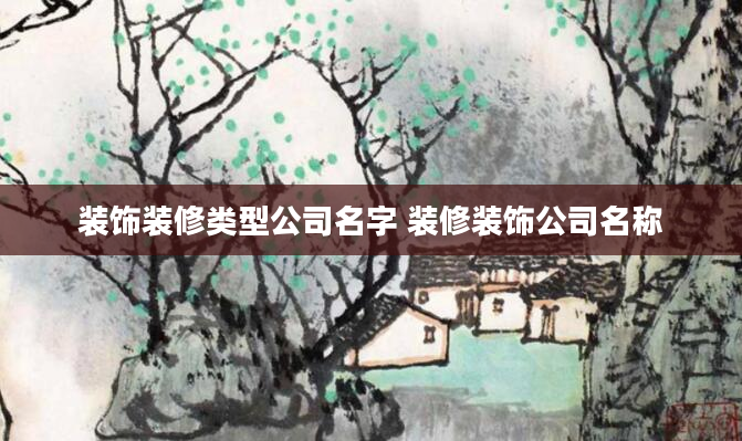 装饰装修类型公司名字 装修装饰公司名称