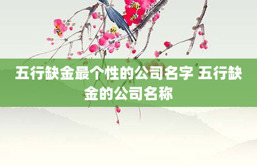 五行缺金最个性的公司名字 五行缺金的公司名称