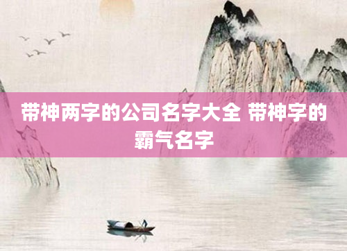带神两字的公司名字大全 带神字的霸气名字