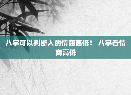 八字可以判断人的情商高低！ 八字看情商高低