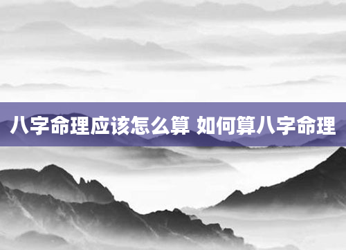 八字命理应该怎么算 如何算八字命理