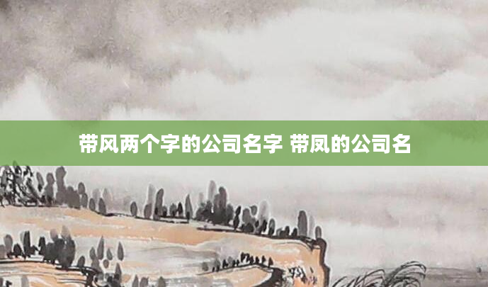 带风两个字的公司名字 带凤的公司名