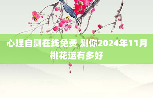 心理自测在线免费 测你2024年11月桃花运有多好