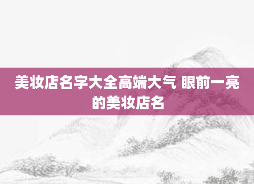 美妆店名字大全高端大气 眼前一亮的美妆店名