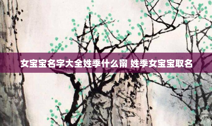 女宝宝名字大全姓季什么甯 姓季女宝宝取名