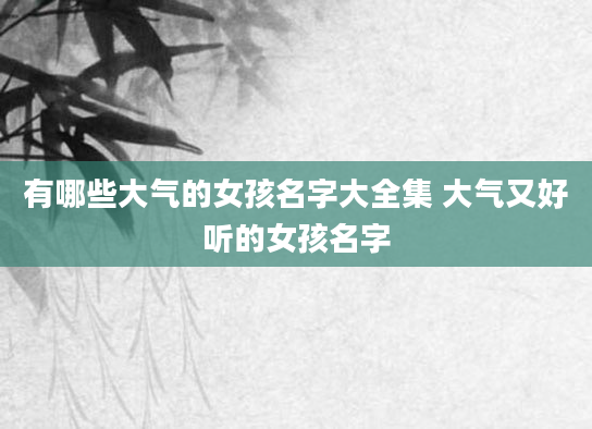 有哪些大气的女孩名字大全集 大气又好听的女孩名字