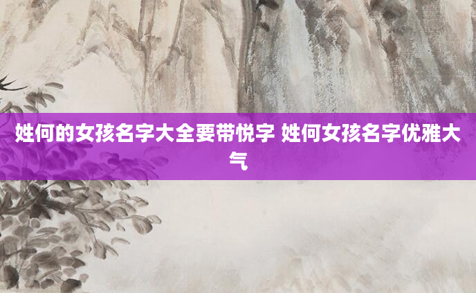 姓何的女孩名字大全要带悦字 姓何女孩名字优雅大气