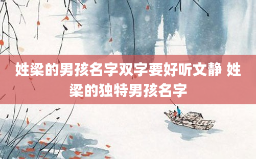 姓梁的男孩名字双字要好听文静 姓梁的独特男孩名字