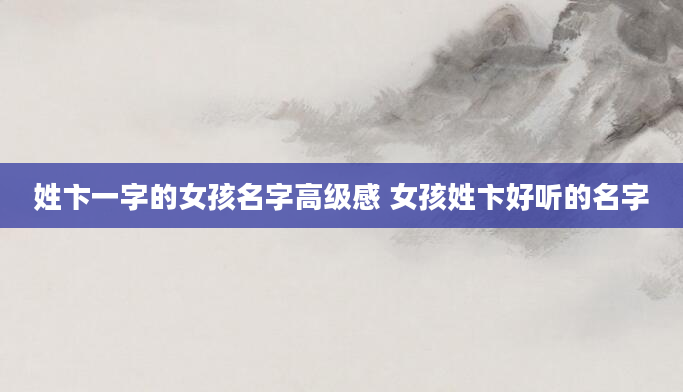 姓卞一字的女孩名字高级感 女孩姓卞好听的名字