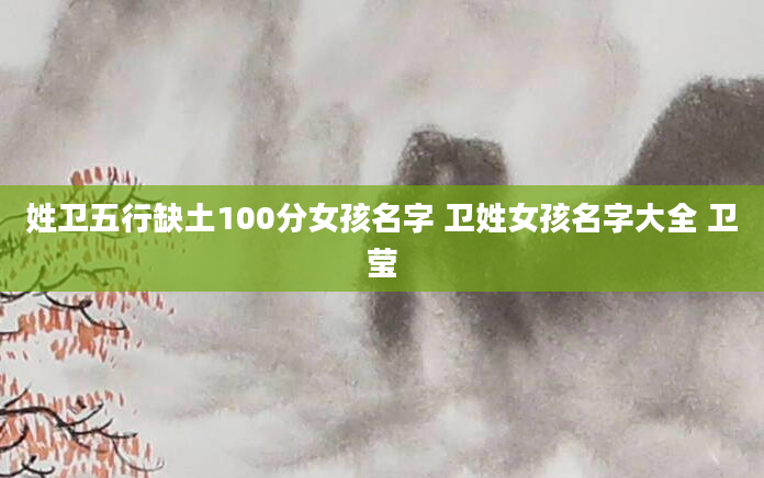 姓卫五行缺土100分女孩名字 卫姓女孩名字大全 卫莹