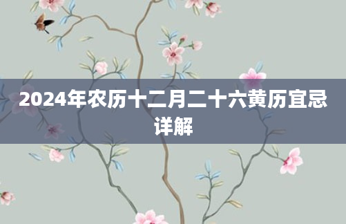 2024年农历十二月二十六黄历宜忌详解