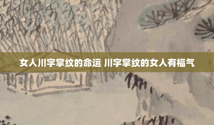 女人川字掌纹的命运 川字掌纹的女人有福气