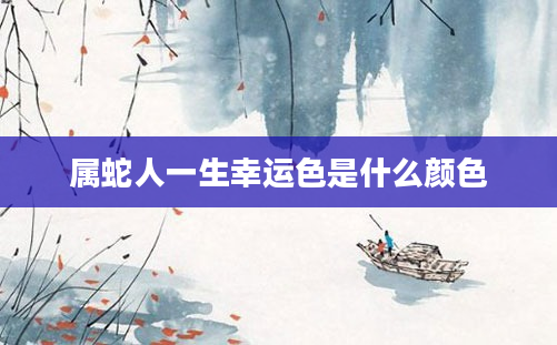 属蛇人一生幸运色是什么颜色