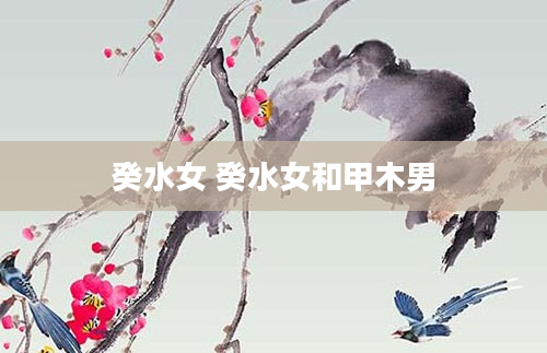 癸水女 癸水女和甲木男