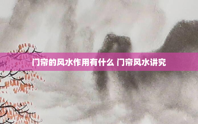门帘的风水作用有什么 门帘风水讲究
