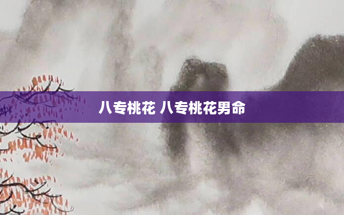 八专桃花 八专桃花男命