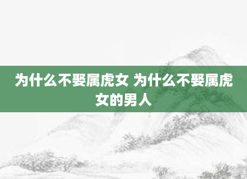 为什么不娶属虎女 为什么不娶属虎女的男人