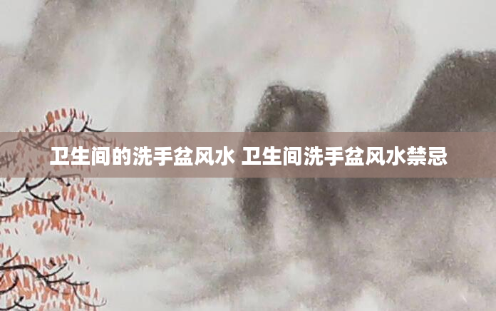 卫生间的洗手盆风水 卫生间洗手盆风水禁忌