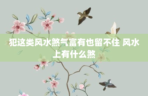 犯这类风水煞气富有也留不住 风水上有什么煞